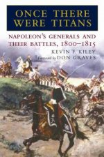 Once There Were Titans Napoleons Generals and Their Battles 18001815