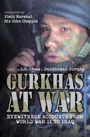 Gurkhas at War: Eyewitness Accounts from World War Ii to Iraq by CROSS JOHN