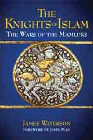 Knights of Islam, The: the Wars of the Mamluks by WATERSON JAMES