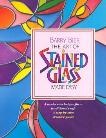 The Art Of Stained Glass Made Easy by Barry Bier