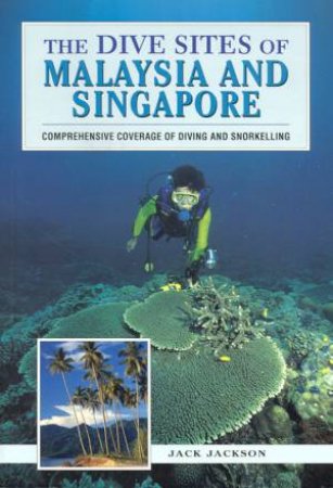 The Dive Sites Of Malaysia And Singapore by Jack Jackson