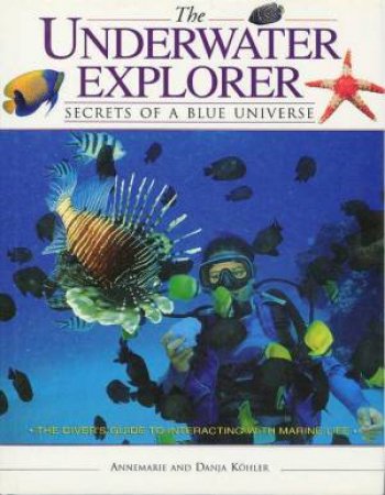 The Underwater Explorer: Secrets Of A Blue Universe by Annemarie & Danja Kohler