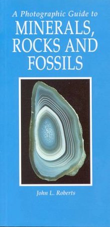 A Photographic Guide To Minerals, Rocks And Fossils by John Roberts