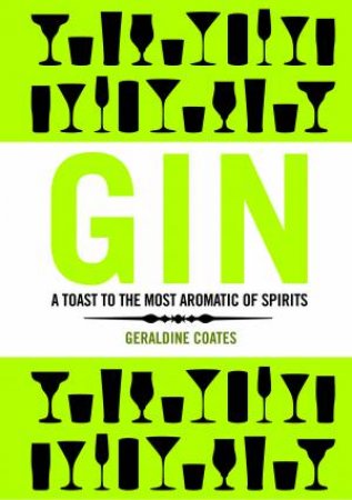 Gin: A Toast to the Most Aromatic of Spirits by Geraldine Coates