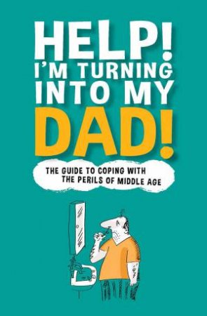 Help! I'm Turning Into My Dad by Chas Newkey-Burden