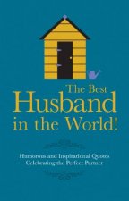 The Best Husband in the World Humorous And Inspirational Quotes Celebrating The Perfect Partner