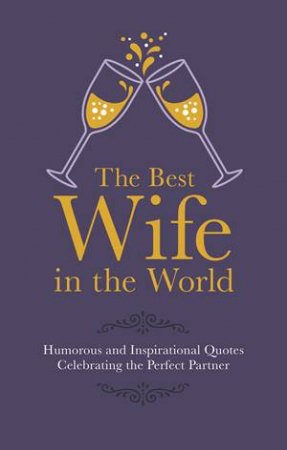 The Best Wife in the World: Humorous And Inspirational Quotes Celebrating The Perfect Partner by Malcolm Croft