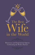 The Best Wife in the World Humorous And Inspirational Quotes Celebrating The Perfect Partner