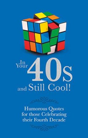 In Your 40s and Still Cool!: Humorous Quotes For Those Celebrating Their Fourth Decade by Adrian Besley