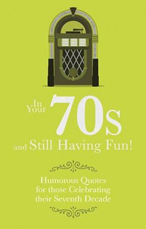 In Your 70s and still Having Fun!: Humorous Quotes For Those celebrating Their Seventh Decade by Malcolm Croft