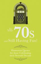 In Your 70s and still Having Fun Humorous Quotes For Those celebrating Their Seventh Decade