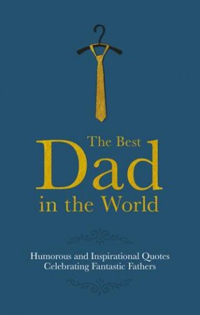 The Best Dad In The World: Humorous Quotes Celebrating Fantastic Fathers by Malcolm Croft