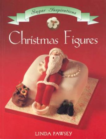 Sugar Inspirations: Christmas Figures by Linda Pawsey