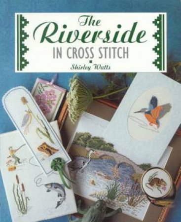 The Riverside In Cross Stitch by Shirley Watts