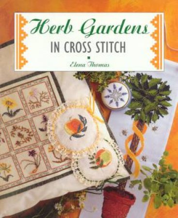 Herb Gardens In Cross Stitch by Elena Thomas