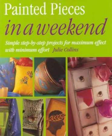 Painted Pieces In A Weekend by Julie Collins