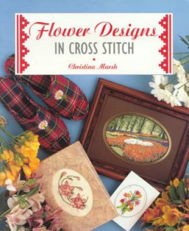 Flower Designs In Cross Stitch by Christina Marsh