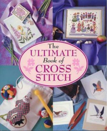 The Ultimate Book Of Cross Stitch by Various