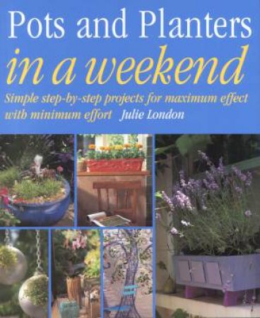 Pots And Planters In A Weekend by Julie London