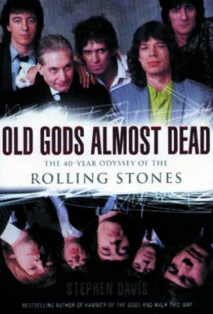 Old Gods Almost Dead: The 40-Year Odyssey Of The Rolling Stones by Stephen Davis