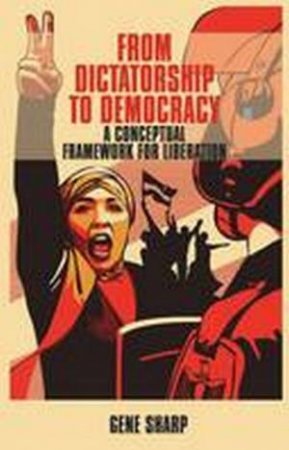 From Dictatorship to Democracy by Gene Sharp