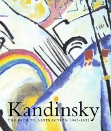 Kandinsky 1902-1922 by Hartwig Fischer & Sean Rainbird