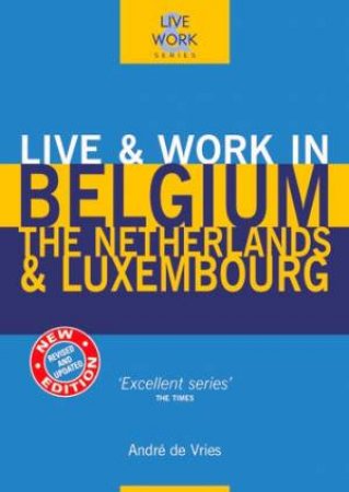 Live & Work In Belgium, The Netherlands & Luxembourg by Andre De Vries