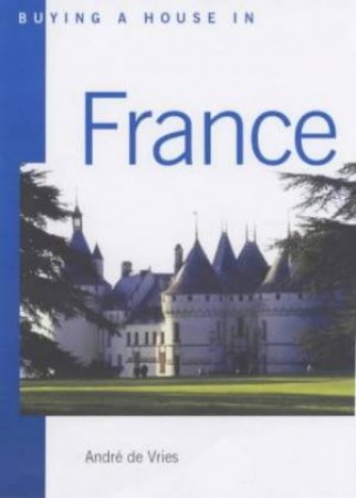 Buying A House In France by Andre De Vries