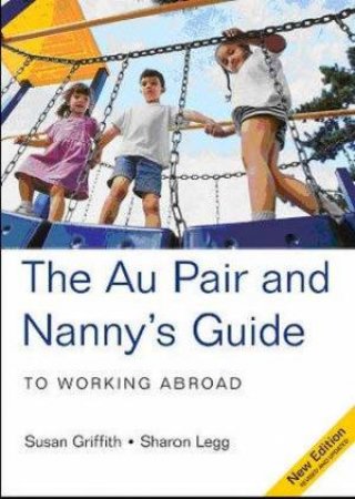 The Au Pair And Nanny's Guide To Working Abroad 5th Ed by Susan Griffith & Sharon Legg