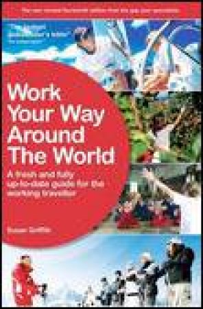 Work Your Way Around the World, 14th Ed: A Fresh and Fully Up-To-Date Guide for the Modern Working Traveller by Susan Griffith