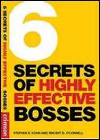 6 Secrets of Highly Effective Bosses by Stephen E Kohn & Vincent D O'Connell