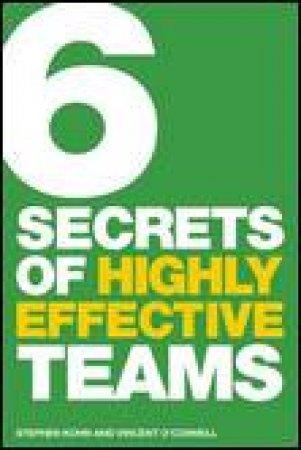 6 Secrets of Highly Effective Teams by Stephen E Kohn & Vincent D O'Connell