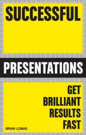 Successful Presentations: Get Brillian Results Fast by Brian Lomas