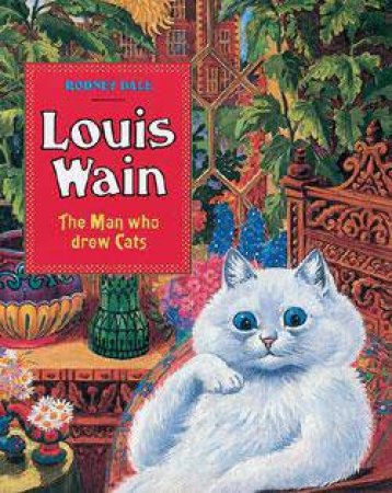 Louis Wain: The Man Who Drew Cats by Rodney Dale