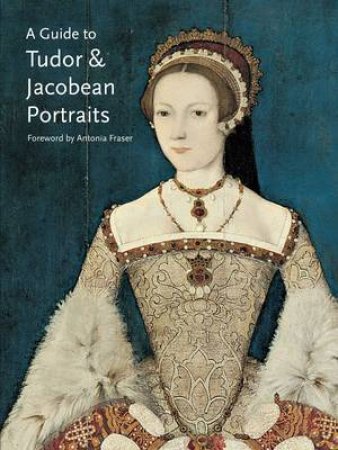 Guide to Tudor and Jacobean Portraits by Antonia F Tarnya Cooper