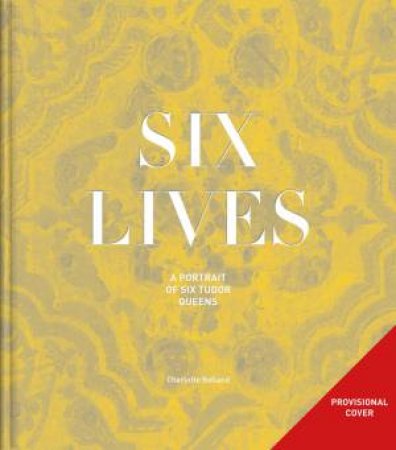 Six Lives: The Stories of Henry VIII's Queens by Charlotte Bolland & Suzannah Lipscomb & Nicola Clarke & Brett Dolman & Alden Gregory & Benjamin Hebbert & Nicola Tallis & Valerie Schutte