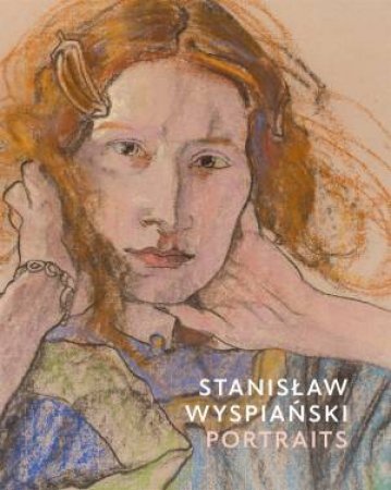 Stanislaw Wyspianski Portraits by Alison Smith & Julia Griffin & Andrzej Szczerski & Magdalena Laskowska & Maria Skrzpczak-Latzke & Agnieszka Skalska