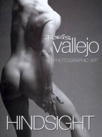 Hindsight: The Photographic Art Of Boris Vallejo by Boris Vallejo