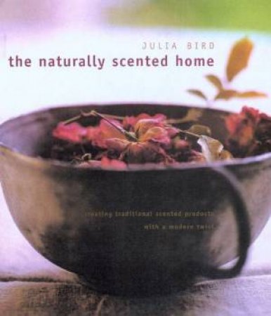 The Naturally Scented Home by Julia Bird