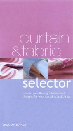 The Curtain And Fabric Selector by Wendy Baker