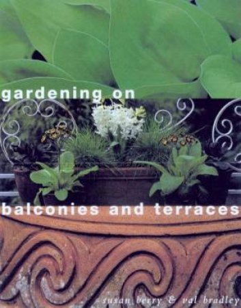 Gardening On Balconies And Terraces by Susan Berry & Val Bradley