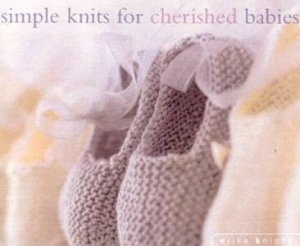 Simple Knits For Cherished Babies by Erica Knight