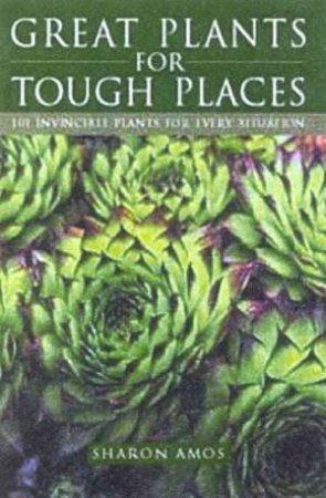 Great Plants For Tough Places by Sharon Amos