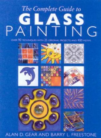 The Complete Guide To Glass Painting by Alan Gear & Barry Freestone