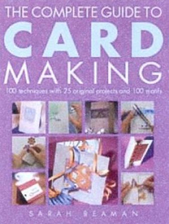 The Complete Guide To Card Making by Sarah Beaman