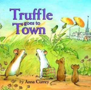 Truffle Goes To Town by Anna Currey