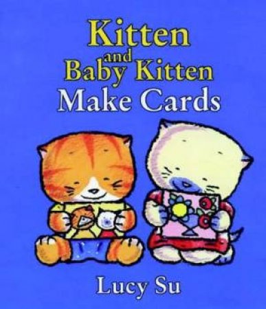 Kitten And Baby Kitten Make Cards by Lucy Su