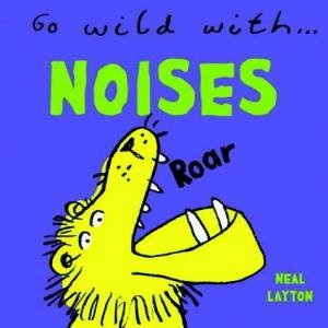 Go Wild With: Noises by Neal Layton