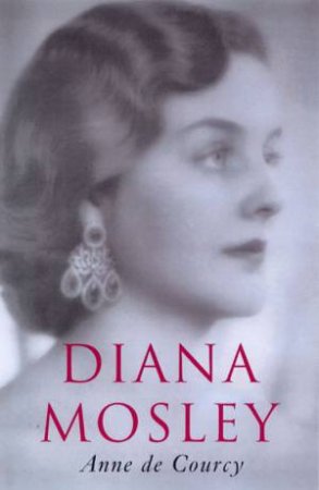 Diana Mosley by Anne De Courcy