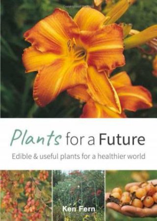 Plants for a Future: Edible and Useful Plants for a Healthier World by KEN FERN